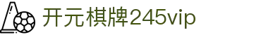 开元棋牌245vip|开元棋牌游戏 - (中国)嘉兴开元棋牌245vip咨询有限公司欢迎您